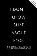 I Don't Know Sh*t about F*ck: The Official Ozark Guide to Life by Ruth Langmore (TV Gifts)