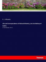 Life and Correspondence of Richard Whately, Late Archbishop of Dublin