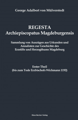 Regesta Archiepiscopatus Magedeburgensis, Erster Theil bis 1192