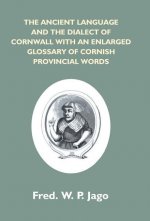 Ancient Language And The Dialect Of Cornwall With An Enlarged Glossary Of Cornish Provincial Words. Also An Appendix, Containing A List Of Writers On
