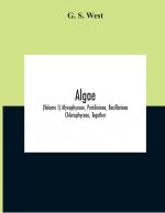 Algae (Volume I) Myxophyceae, Peridinieae, Bacillarieae Chlorophyceae, Together With A Brief Summary Of The Occurrence And Distribution Of Freshwater
