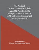 Works Of The Rev. Jonathan Swift, D.D., Dean Of St. Patricks, Dublin Arranged By Thomas Sheridan A.M. With Notes, Historical And Critical (Volume Xiii