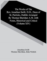 Works Of The Rev. Jonathan Swift, D.D., Dean Of St. Patricks, Dublin Arranged By Thomas Sheridan A.M. With Notes, Historical And Critical (Volume Xiv)