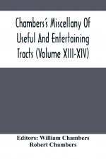 Chambers'S Miscellany Of Useful And Entertaining Tracts (Volume Xiii-Xiv)