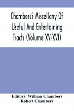 Chambers'S Miscellany Of Useful And Entertaining Tracts (Volume Xv-Xvi)