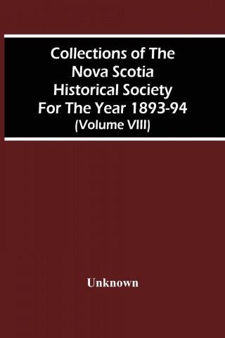 Collections Of The Nova Scotia Historical Society For The Year 1893-94 (Volume Viii)