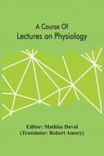 Course Of Lectures On Physiology