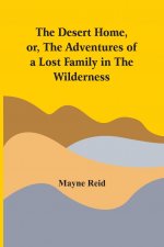 Desert Home, Or, The Adventures Of A Lost Family In The Wilderness