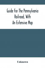 Guide For The Pennsylvania Railroad, With An Extensive Map