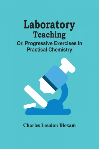 Laboratory Teaching; Or, Progressive Exercises In Practical Chemistry