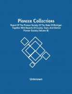 Pioneer Collections; Report Of The Pioneer Society Of The State Of Michigan Together With Reports Of County, Town, And District Pioneer Society (Volum