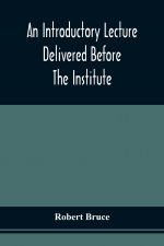 Introductory Lecture Delivered Before The Institute Of Arts And Sciences, Pittsburgh, On The 20Th December, 1836