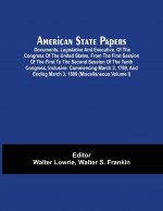 American State Papers; Documents, Legislative And Executive, Of The Congress Of The United States, From The First Session Of The First To The Second S
