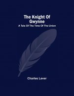 Knight Of Gwynne; A Tale Of The Time Of The Union