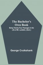 Bachelor's Own Book; Being Twenty-Four Passages in the Life of Mr. Lambkin, (Gent.)
