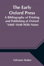 Early Oxford Press A Bibliography of Printing and Publishing at Oxford '1468'-1640 With Notes, Appendixes and Illustrations