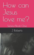 How can Jesus love me?