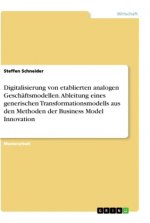 Digitalisierung von etablierten analogen Geschäftsmodellen. Ableitung eines generischen Transformationsmodells aus den Methoden der Business Model Inn