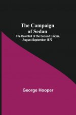 Campaign Of Sedan; The Downfall Of The Second Empire, August-September 1870