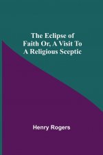 Eclipse Of Faith Or, A Visit To A Religious Sceptic