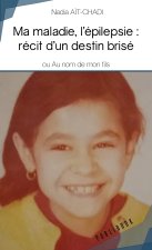 MA MALADIE, L'EPILEPSIE : RECIT D'UN DESTIN BRISE