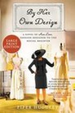 By Her Own Design: A Novel of Ann Lowe, Fashion Designer to the Social Register