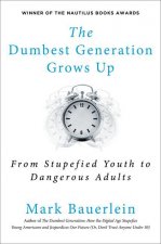 The Dumbest Generation Grows Up: From Stupefied Youth to Dangerous Adults
