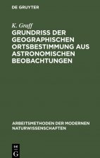 Grundriss der geographischen Ortsbestimmung aus astronomischen Beobachtungen