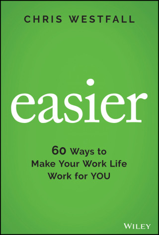 Easier - 60 Ways to Make Your Work Life Work for YOU