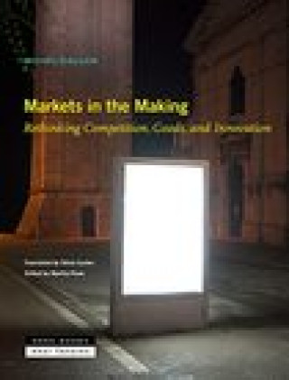 Markets in the Making - Rethinking Competition, Goods, and Innovation