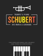Schubert * Ave Maria & Serenade * Two Popular Songs for Trumpet and Piano Accompaniment