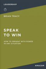 Speak to Win: How to Present with Power in Any Situation