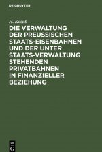 Verwaltung Der Preussischen Staats-Eisenbahnen Und Der Unter Staats-Verwaltung Stehenden Privatbahnen in Finanzieller Beziehung