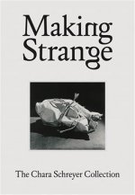 Making Strange: The Chara Schreyer Collection