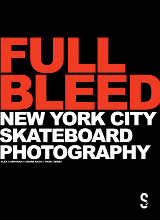 Full Bleed: New York City Skateboard Photography (Alex Corporan,Andre Razo)(Kemény kötésű)