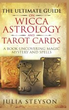 Ultimate Guide on Wicca, Witchcraft, Astrology, and Tarot Cards - Hardcover Version
