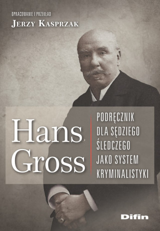 Hans Gross. Podręcznik dla sędziego śledczego jako system kryminalistyki