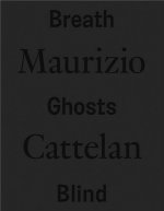 Maurizio Cattelan: Breath Ghosts Blind