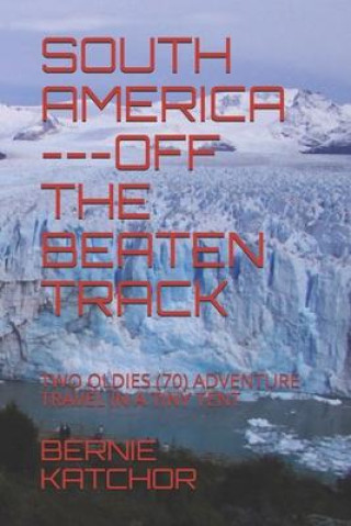 South America ---Off the Beaten Track: Two Oldies (70) Adventure Travel in a Tiny Tent