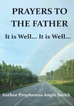 Prayers to the Father It Is Well... It Is Well