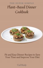 Super Simple Plant-Based Dinner Cookbook