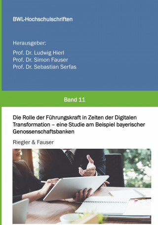 Die Rolle der Führungskraft in Zeiten der Digitalen Transformation - eine Studie am Beispiel bayerischer Genossenschaftsbanken