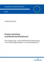 Product-Switching und Marktmachtmissbrauch; Eine regulierungs- und kartellrechtliche Betrachtung zu Vermarktungsstrategien im Arzneimittelbereich