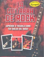 GUITARRA DE ROCK, LA. APRENDE A TOCARLA COMO TUS IDOLOS DEL