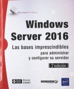 Windows Server 2016. Las bases imprescindibles para administrar y configurar su
