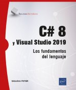 C# 8 Y VISUAL STUDIO 2019 LOS FUNDAMENTOS DEL LENGUAJE