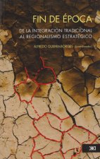 FIN DE EPOCA. DE LA INTEGRACION TRADICIONAL AL REGIONALISMO ESTRATEGICO. TEXTOS DE OSCAR UGARTECHE