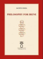 PHILOSOPHY FOR IRENE