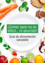 ­Comer sano no es difícil... ni aburrido! Guía de alimentación saludable