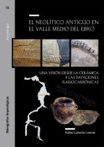 El Neolítico antiguo en el Valle Medio del Ebro. Una visión desde la cerámica y las dataciones radio